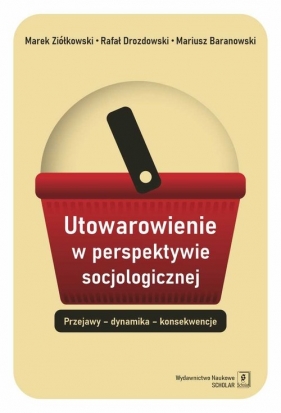 Utowarowienie w perspektywie socjologicznej - Baranowski Mariusz, Drozdowski Rafał, Ziółkowski Marek