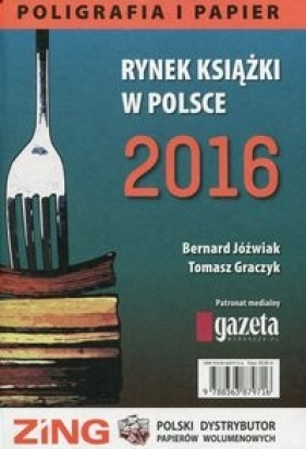 Rynek książki w Polsce 2016 Poligrafia i papier - Jóźwiak Bernard, Graczyk Tomasz