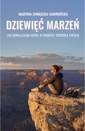 Dziewięć marzeń. Jak odnalazłam siebie w podróży dookoła świata - Martina Zawadzka