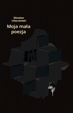 Moja mała poezja - Mirosław Urbaczewski