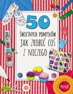 50 świetnych pomysłów Jak zrobić coś z niczego - Annalees Lim