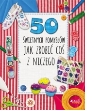 50 świetnych pomysłów Jak zrobić coś z niczego