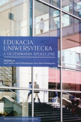 Edukacja uniwersytecka a oczekiwania społeczne - Jan Franciszek Jacko, Iwona Maciejowska, Ewa Okoń-Horodyńska