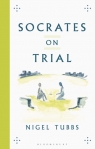 Socrates On Trial: Rewriting Plato for Today Nigel Tubbs