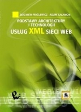 Podstawy architektury i technologii usług xml sieci web - Zbigniew Fryźlewicz, Adam Salamon