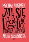 Jak się dogadać? Czyli retoryka codzienna Aneta Załazińska, Michał Rusinek