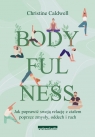 Bodyfulness. Jak poprawić swoje relacje z ciałem poprzez zmysły, oddech i Christine Caldwell