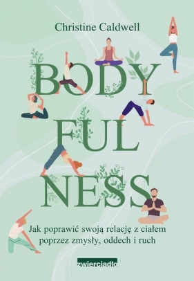 Bodyfulness. Jak poprawić swoje relacje z ciałem poprzez zmysły, oddech i ruch - Caldwell Christine