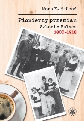 Pionierzy przemian Szkoci w Polsce 1800-1918 - Mona Kedslie McLeod