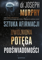 Sztuka afirmacji Uwolniona potęga podświadomości - Joseph Murphy