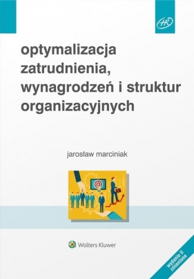 Optymalizacja zatrudnienia, wynagrodzeń i struktur organizacyjnych - Marciniak Jarosław