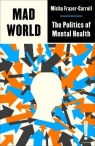 Mad World. The Politics of Mental Health wer. angielska Micha Frazer-Carroll