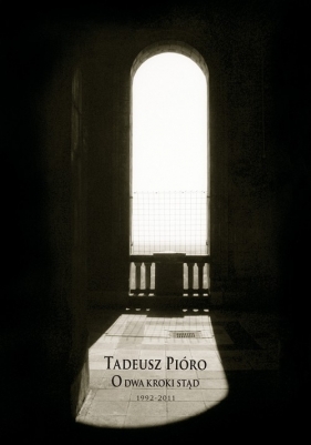 O dwa kroki stąd. (1992-2011) - Tadeusz Pióro