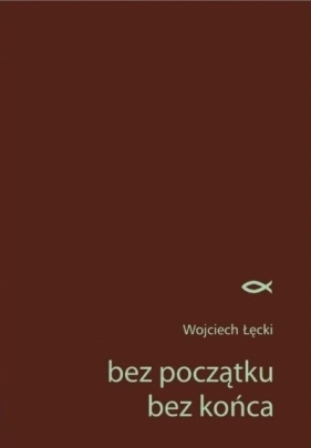 Bez początku. Bez końca - Łęcki Wojciech