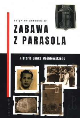 Zabawa z Parasola Historia Janka Wróblewskiego - Antonowicz Zbigniew