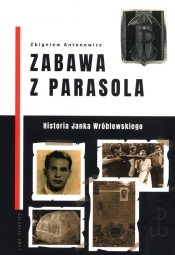 Zabawa z Parasola Historia Janka Wróblewskiego - Zbigniew Antonowicz