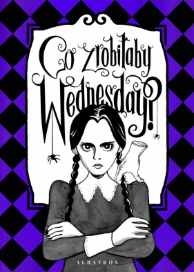 Co zrobiłaby Wednesday? Witaj w erze nikczemności #villainera. Nieoficjalny przewodnik - Sarah Thompson