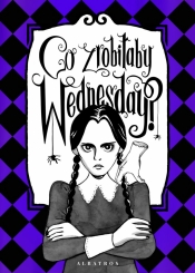 Co zrobiłaby Wednesday? Witaj w erze nikczemności #villainera. Nieoficjalny przewodnik - Sarah Thompson .