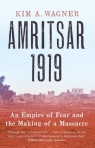 Amritsar 1919: An Empire of Fear and the Making of a Massacre Kim Wagner