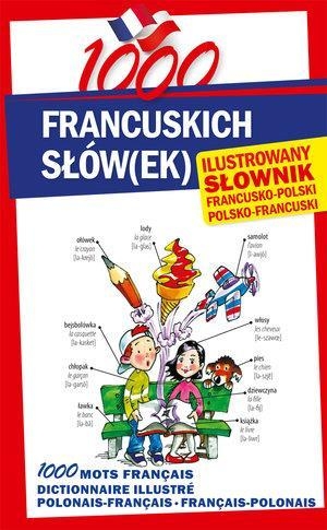 1000 francuskich słówek Ilustrowany słownik francusko-polski ? polsko-francuski