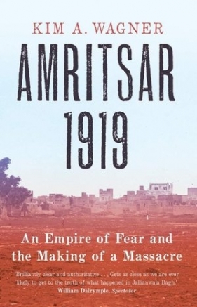 Amritsar 1919: An Empire of Fear and the Making of a Massacre - Wagner Kim