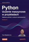 Python. Uczenie maszynowe w przykładach Yuxi Hayden Liu