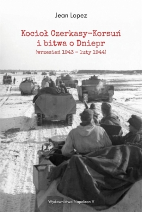 Kocioł Czerkasy-Korsuń i bitwa o Dniepr (wrzesień 1943 - luty 1944) - Jean Lopez