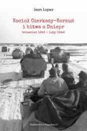 Kocioł Czerkasy-Korsuń i bitwa o Dniepr (wrzesień 1943 - luty 1944) - Jean Lopez