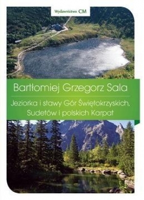 Jeziorka i stawy Gór Świętokrzyskich, Sudetów i polskich Karpat - Bartłomiej Grzegorz Sala