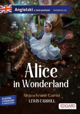 Alice in Wonderland/ Alicja w Krainie Czarów. Adaptacja klasyki z ćwiczeniami do nauki języka - Carroll Lewis