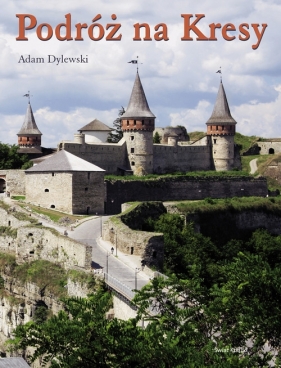 Podróż na Kresy - Dylewski Adam