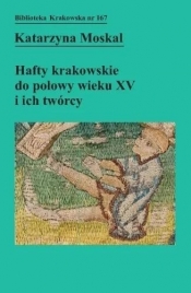 Hafty krakowskie do połowy wieku XV i ich twórcy - Moskal Katarzyna 