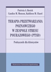 Terapia przetwarzania poznawczego w zespole stresu pourazowego (PTSD). - Patricia A. Resick, C.M. Monson, Kathleen M. Chard