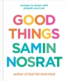 Good Things: Recipes to Share with People You Love – From the Host and Samin Nosrat