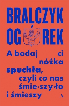 A bodaj Ci nóżka spuchła, czyli co nas śmieszyło i śmieszy - Michał Ogórek, Jerzy Bralczyk