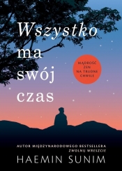 Wszystko ma swój czas Mądrość zen na trudne chwile - Haemin Sunim