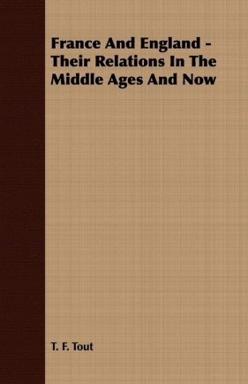 France And England - Their Relations In The Middle Ages And Now - Tout T. F.