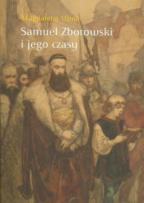 Samuel Zborowski i jego czasy - Ujma Magdalena
