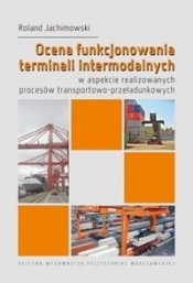 Ocena funkcjonowania terminali intermodalnych w aspekcie realizowanych procesów transportowo-przeładunkowych - Roland Jachimowski