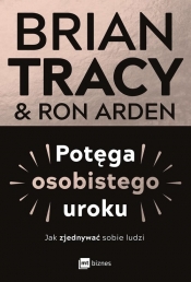 Potęga osobistego uroku. Jak zjednywać sobie ludzi - Brian Tracy, Ron Arden