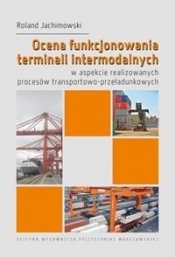 Ocena funkcjonowania terminali intermodalnych w aspekcie realizowanych procesów transportowo-przeładunkowych - Rolnad Jachimowski