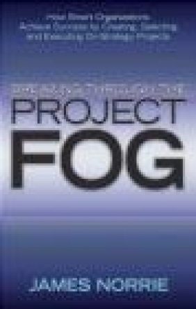 Breaking Through the Project Fog James Norrie