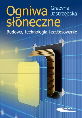 Ogniwa słoneczne. Budowa, technologia i zastosowanie - Grażyna Jastrzębska