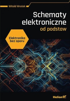 Elektronika bez oporu. Schematy elektroniczne od podstaw. - Witold Wrotek