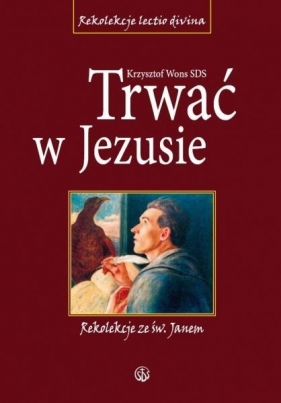 Trwać w Jezusie. Rekolekcje ze św. Janem - Krzysztof Wons