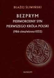 Bezprym Pierworodny syn pierwszego króla Polski 986 zima wiosna 1032