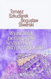 Wyzwania pedagogiki krytycznej i antypedagogiki - Tomasz Szkudlarek, Bogusław Śliwerski