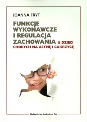 Funkcje wykonawcze i regulacja zachowania u dzieci chorych na astmę i cukrzycę - Fryt Joanna