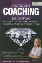 Skuteczny coaching Jak zostać najlepszym trenerem osobistym i zmieniać życie innych na lepsze
