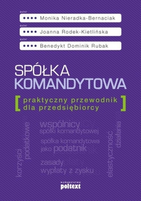 Spółka komandytowa Praktyczny przewodnik dla przedsiębiorcy - Monika Nieradka-Bernaciak, Joanna Rodek-Kietlińska, Benedykt Dominik Rubak